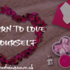 Learn to Truly Love Yourself